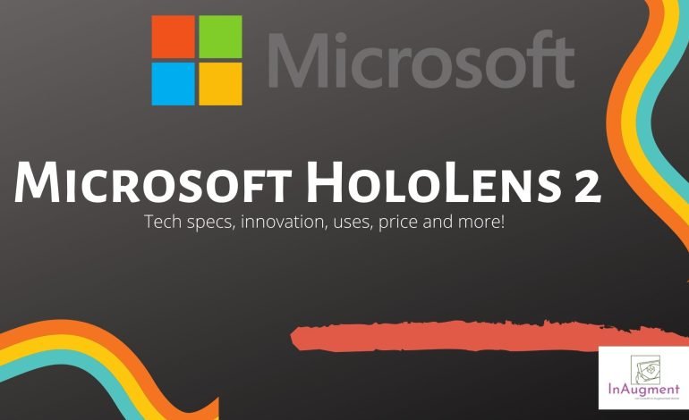 Microsoft HoloLens 2- tech specs, innovation, pricing and more.